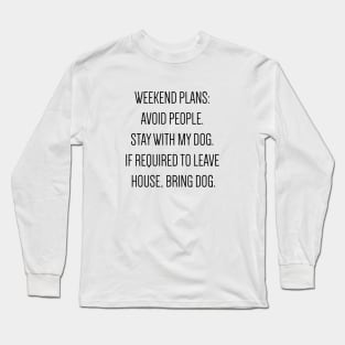 Weekend plans: Avoid people. Stay with my dog. Long Sleeve T-Shirt